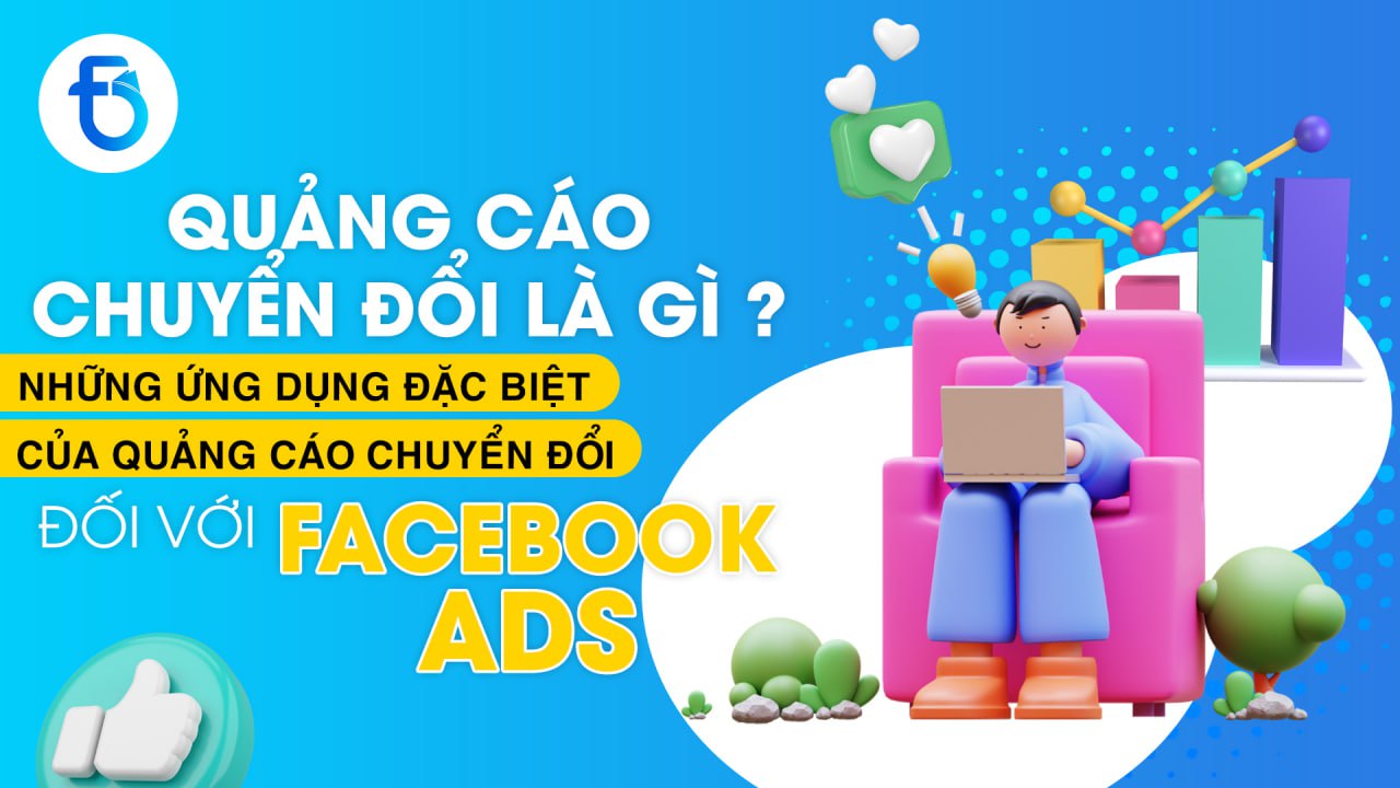 QUẢNG CÁO CHUYỂN ĐỔI LÀ GÌ? NHỮNG ỨNG DỤNG CỦA QUẢNG CÁO CHUYỂN ĐỔI TRONG FACEBOOK ADS.