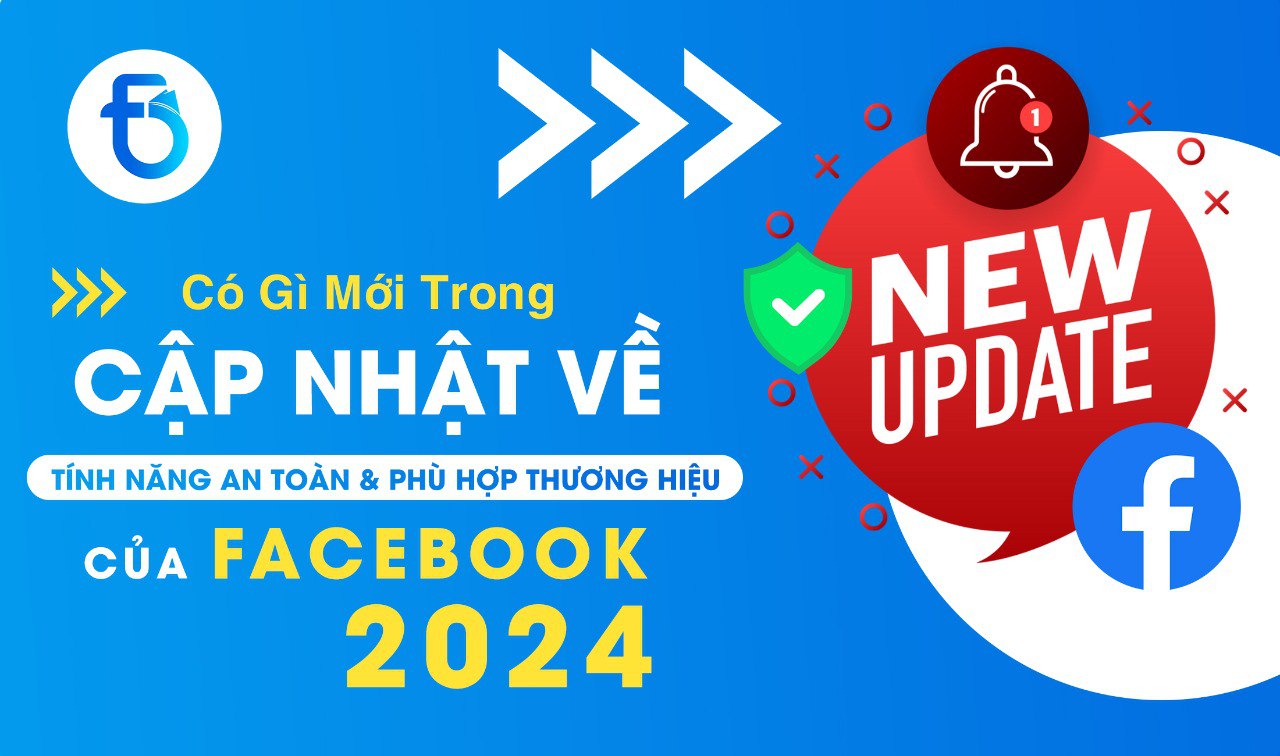 CÓ GÌ TRONG CẬP NHẬT MỚI NHẬT VỀ TÍNH NĂNG AN TOÀN VÀ PHÙ HỢP THƯƠNG HIỆU CỦA FB 2024